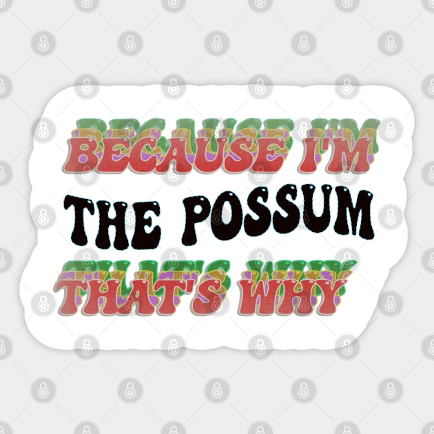 BECAUSE I'M THE POSSUM : THATS WHY Sticker by elSALMA